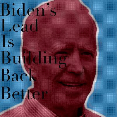 Biden's Lead is Building Back Better Biden's Lead is Building Back Better
