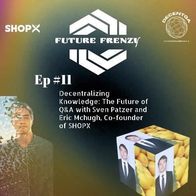 Episode #11: Decentralizing Knowledge: The Future of Q&A with Sven Patzer of DecentQA and Eric Mchugh, Co-founder of SHOPX