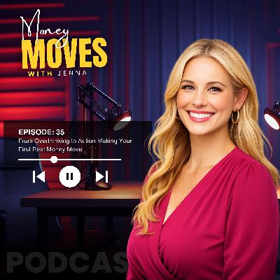Ep. 35: From Overthinking to Action Making Your First Real Money Move