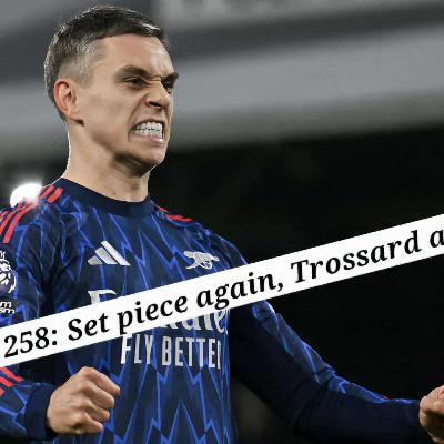 Ep. 258: Set piece again, Trossard again