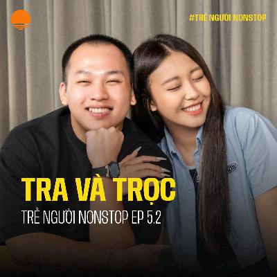 Tình yêu và sự nghiệp: Vì chọn em nên anh có cả hai - Tra và Trọc | Trẻ Người Nonstop EP 5.2