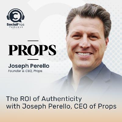 The ROl of Authenticity with Joseph Perello, CEO of Props The ROl of Authenticity with Joseph Perello, CEO of Props