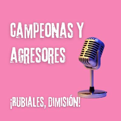 CampeonAs y agresores. ¡Rubiales, dimisión!
