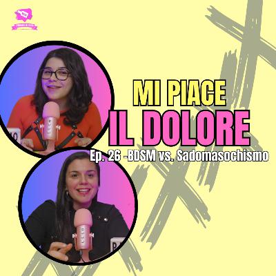 Ep. 26 - Parliamo di: BDSM vs. Sadomasochismo | MI PIACE IL DOLORE
