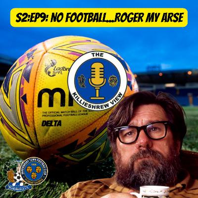 S2:EP9: No Football.....Roger My Arse!!