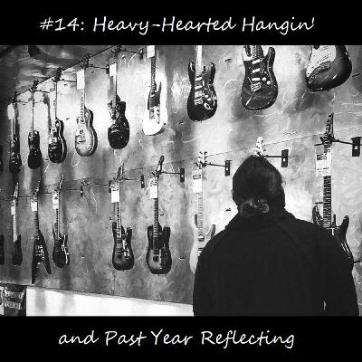 #14: Heavy-Hearted Hangin' and Past Year Reflecting