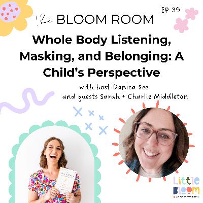 EP 39 | Whole Body Listening, Masking, and Belonging: A Child’s Perspective with Sarah + Charlie Middleton