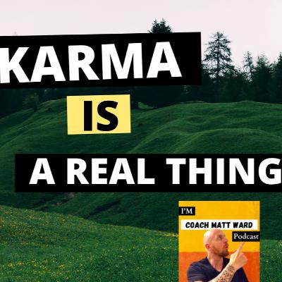 24. Actions create results and Karma is real!