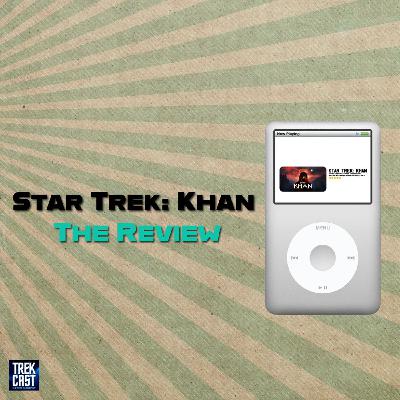 Trekcast 443: Star Trek: Khan The Review