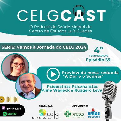 T04:E10 | Ep 59 | Preview da mesa-redonda “A Dor e o Sonhar” na Jornada do CELG 2024 com os Psiquiatrias Psicanalistas Aline Wageck e Ruggero Levy