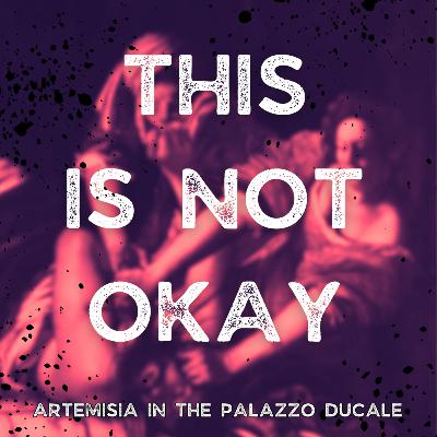 THIS IS NOT OKAY - Artemisia at the Palazzo Ducale