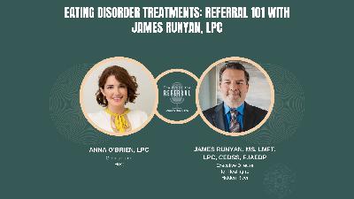 Eating Disorder Treatments: Referral 101 with James Runyan, LPC Episode 2 Eating Disorder Treatments: Referral 101 with James Runyan, LPC Episode 2