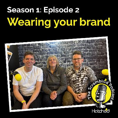 The Scrambled Podcast from Hatched Agency - Episode 2 - Wearing your brand