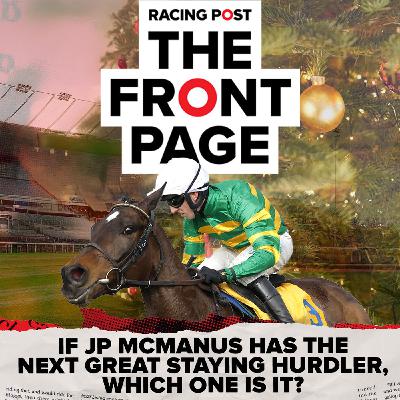 356: If JP McManus has the next great staying hurdler, which one is it? | Horse Racing News