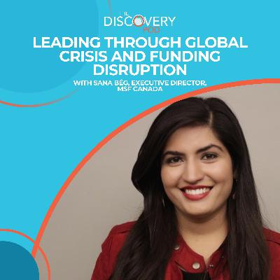 Leading Through Global Crisis And Funding Disruption With Sana Bég, Executive Director, MSF Canada