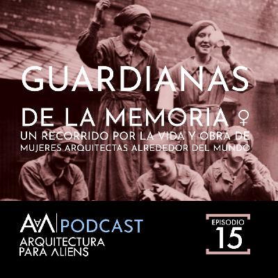 EP15- Guardianas de la Memoria: Mujeres Arquitectas