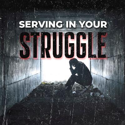 Sermon 3 - Serving in your STRUGGLE Sermon 3 - Serving in your STRUGGLE