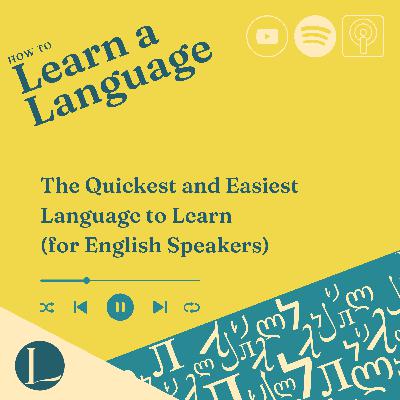 The Quickest and Easiest Language to Learn (for English Speakers) The Quickest and Easiest Language to Learn (for English Speakers)