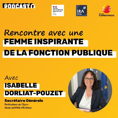 Entretien complet avec Isabelle Dorliat-Pouzet , Secrétaire Générale, Préfecture de l'Eure, Sous-préfète d'Évreux
