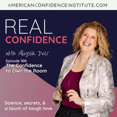Ep 108: Real Confidence- The Confidence to Own the Room Ep 108: Real Confidence- The Confidence to Own the Room