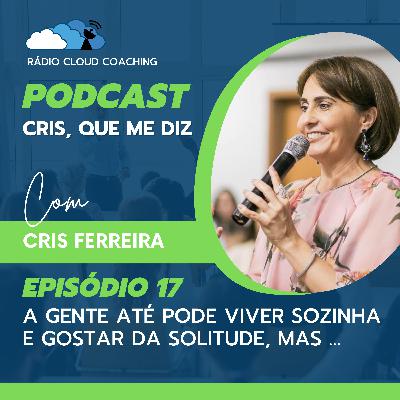 A gente até pode viver sozinha e gostar da solitude, mas… - CRIS, QUE ME DIZ #017 A gente até pode viver sozinha e gostar da solitude, mas… - CRIS, QUE ME DIZ #017