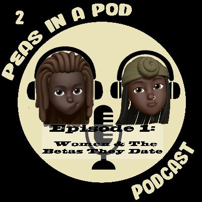 Ep 1. Women and the betas they date