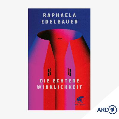 Neue Bücher: "Die echtere Wirklichkeit" von Raphaela Edelbauer