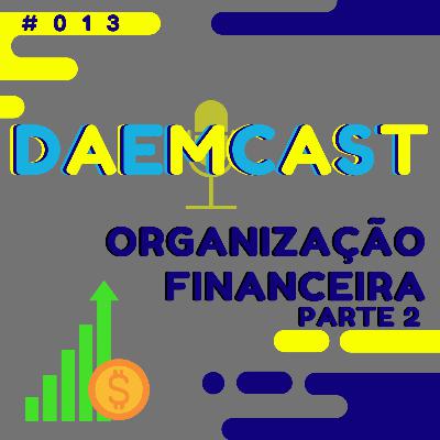 #013- Organização Financeira - Parte 2 #013- Organização Financeira - Parte 2