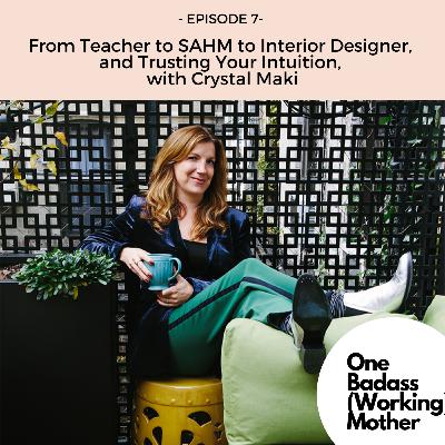 Ep. #7: From Teacher to SAHM to Interior Designer, and Trusting Your Intuition, with Crystal Maki