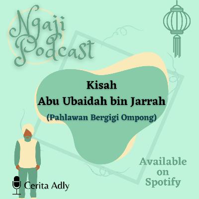 Ngaji Podcast Ep. 6 - Kisah Abu Ubaidah bin Jarrah Ngaji Podcast Ep. 6 - Kisah Abu Ubaidah bin Jarrah