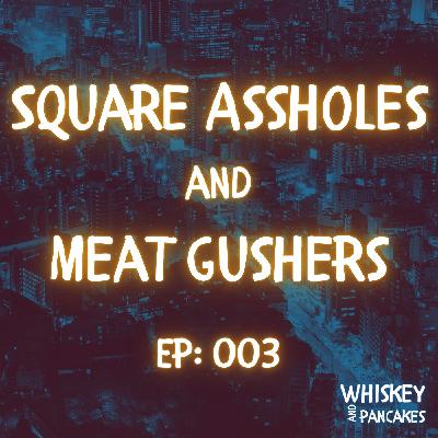 Square Assholes And Meat Gushers