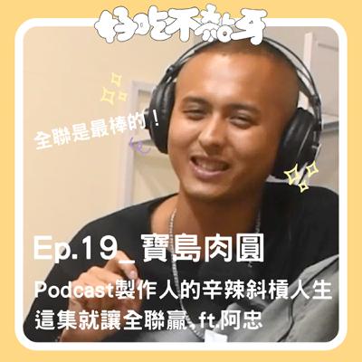 Ep.19_寶島肉圓／Podcast製作人的辛辣斜槓人生！這集就讓全聯贏！feat.阿忠
