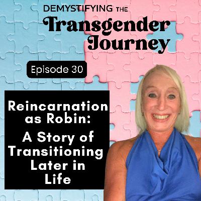 Episode 30: Reincarnation as Robin: A Story of Transitioning Later in Life Episode 30: Reincarnation as Robin: A Story of Transitioning Later in Life