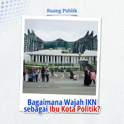 Bagaimana Wajah IKN sebagai Ibu Kota Politik?