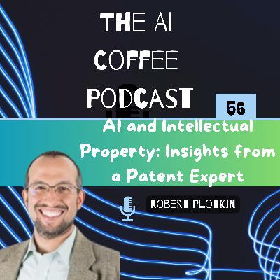 #56 - AI and Intellectual Property: Insights from Patent Expert Robert Plotkin