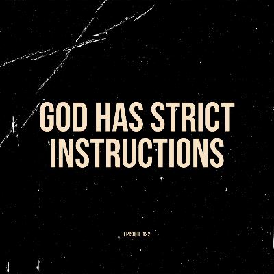 Ep. 122 - God Has Strict Instructions (Solo)
