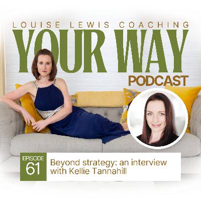 Your Way Podcast 61 - Beyond strategy: an interview with Kellie Tannahill Your Way Podcast 61 - Beyond strategy: an interview with Kellie Tannahill