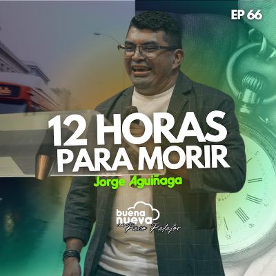 "12 HORAS para MORIR" con Jorge Aguiñaga en Buena Nueva. #66