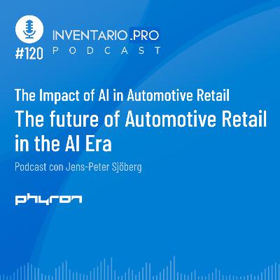 The future of Automotive Retail in the AI Era - Episodio 120 podcast Inventario.pro