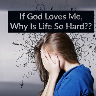 If God Loves Me, Why Is Life So Hard?? If God Loves Me, Why Is Life So Hard??
