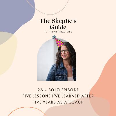 Solo Episode: Five Lessons I've Learned After Five Years as a Coach Solo Episode: Five Lessons I've Learned After Five Years as a Coach