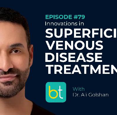 Ep. 79 Innovations in Superficial Venous Disease Treatment with Dr. Ali Golshan Ep. 79 Innovations in Superficial Venous Disease Treatment with Dr. Ali Golshan
