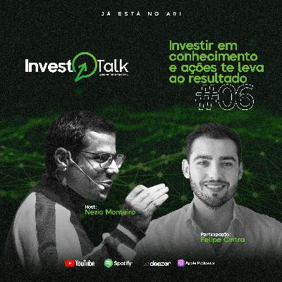 EP06 | Invest Talk | Investir em conhecimento e ações te leva ao resultado