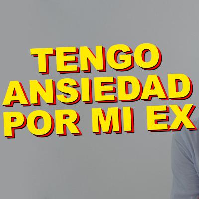 TENGO ANSIEDAD POR MI EX