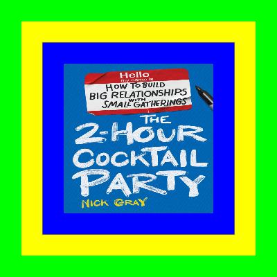 [DOWNLOAD^^][PDF] The 2-Hour Cocktail Party How to Build Big Relationships with Small Gatherings Read Ebook PDF Free