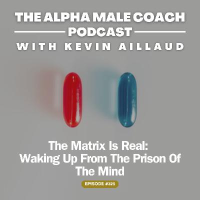 Episode 325: The Matrix Is Real - Waking Up From The Prison Of The Mind