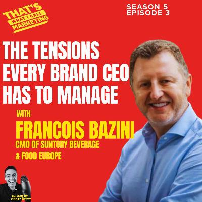 S5 Ep3: The Tensions Every Brand CEO Has to Manage with CMO Francois Bazini