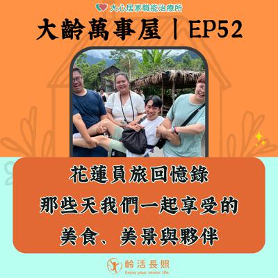 【EP52｜花蓮員旅回憶錄，那些天我們一起享受的美食、美景與夥伴】