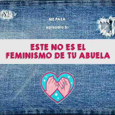 Episodio 5: Este NO es el feminismo de tu abuela Episodio 5: Este NO es el feminismo de tu abuela