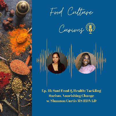 Ep. 18: Soul Food & Health: Tackling Racism, Nourishing Change w/Shannon Curtis MS RDN LD Ep. 18: Soul Food & Health: Tackling Racism, Nourishing Change w/Shannon Curtis MS RDN LD